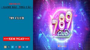 789 Club - Cổng game đổi thưởng chất lượng nhất hiện nay