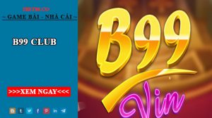 B99 club - Cổng game đổi thưởng quốc tế thời thượng 2022