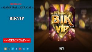 Bikvip - Cổng game đổi thưởng quý tộc hàng đầu 2022