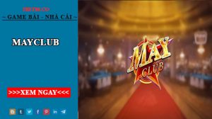 May Club - Giới thiệu khái quát về cổng game uy tín hiện nay