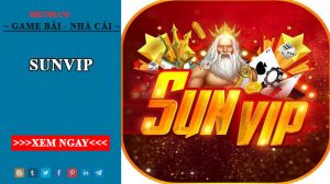 Sunvip - Trải nghiệm liền tay nhận ngay ưu đãi khủng 