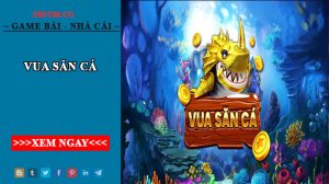 Vua săn cá - Cổng game bắn cá đổi thưởng số 1 Việt Nam