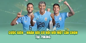 Cược Xiên – Nhân Bội Cơ Hội Với Một Lần Chọn Tại 79king