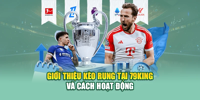 Giới thiệu kèo rung tại 79King và cách hoạt động