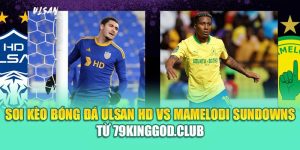 Soi Kèo Bóng Đá Ulsan HD Vs Mamelodi Sundowns Từ ibet88.tech